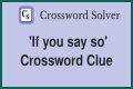 If you ___ so Crossword Clue